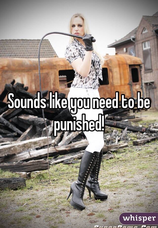 Sounds like you need to be punished!
