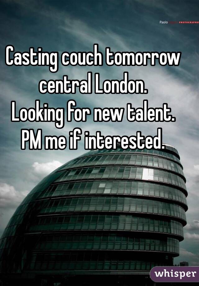 Casting couch tomorrow central London.
Looking for new talent.
PM me if interested. 