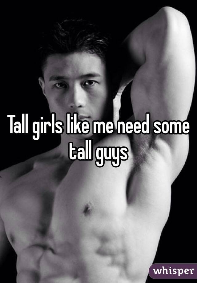 Tall girls like me need some tall guys 