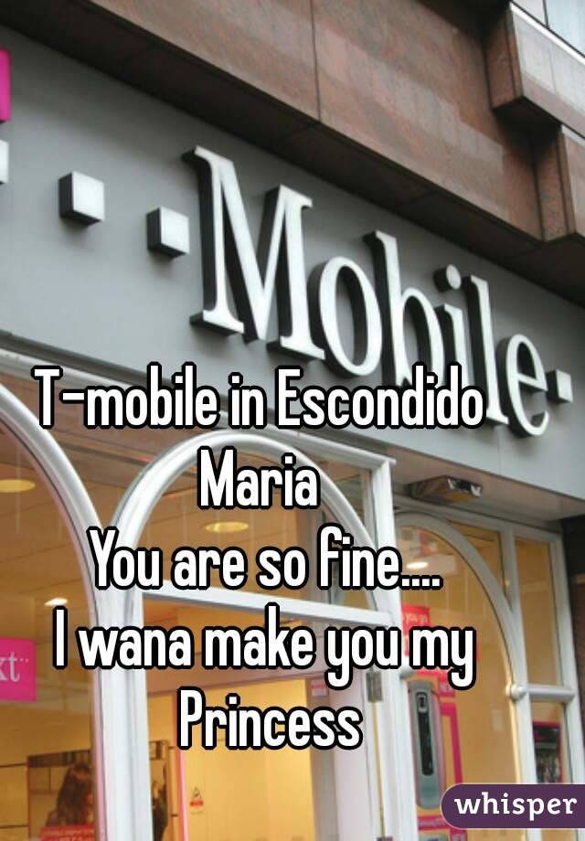 T-mobile in Escondido 
Maria 
You are so fine....
I wana make you my Princess