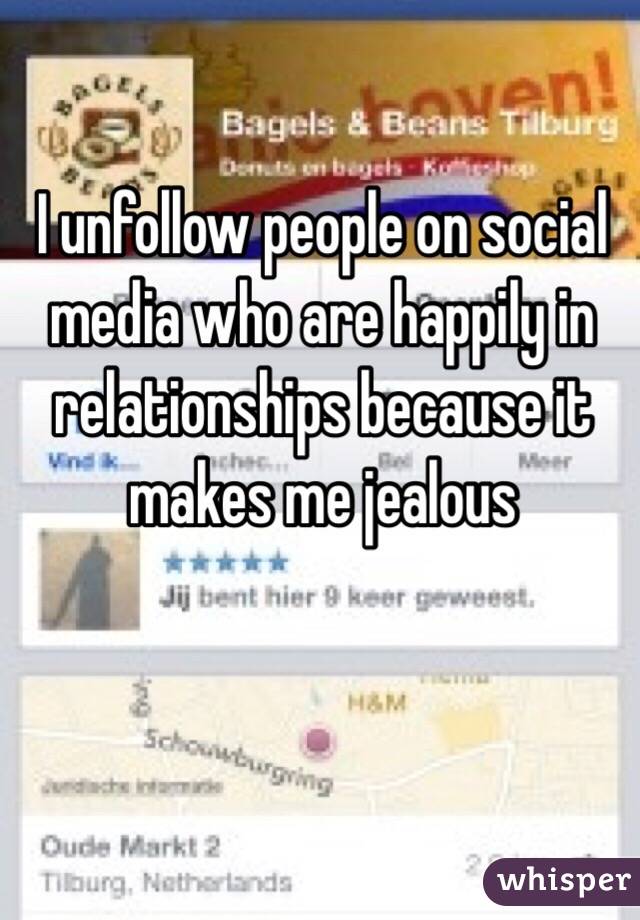 I unfollow people on social media who are happily in relationships because it makes me jealous