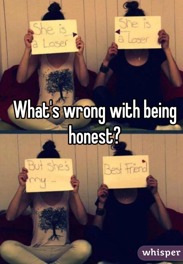What's wrong with being honest?