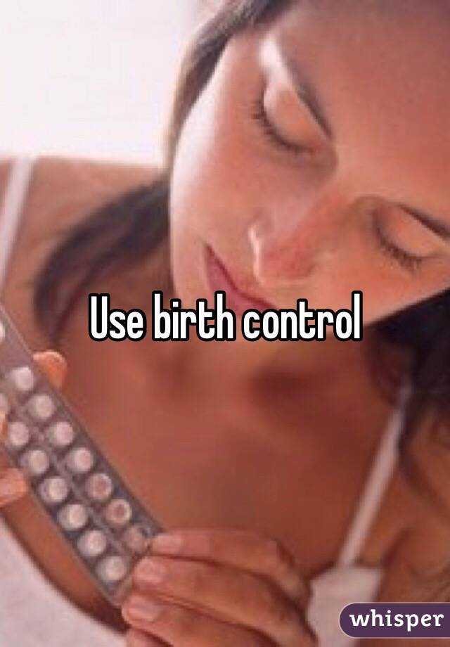 Use birth control