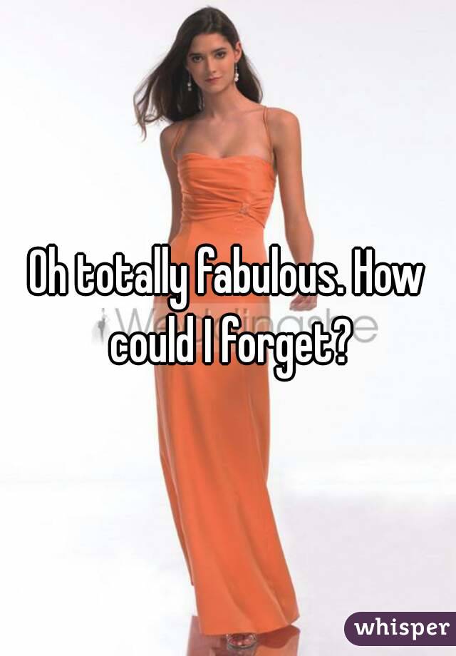 Oh totally fabulous. How could I forget?