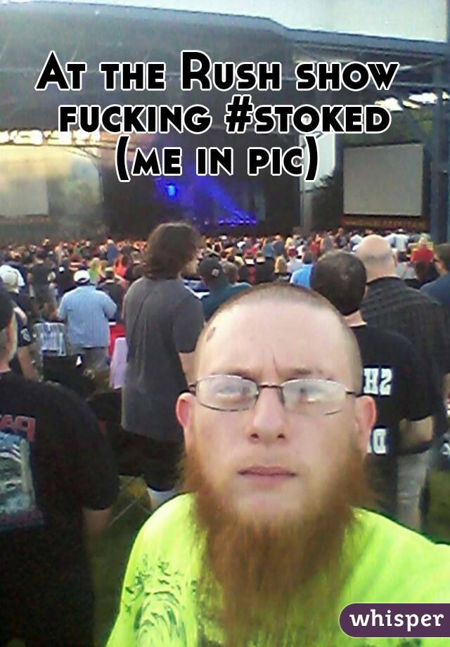 At the Rush show fucking #stoked
(me in pic)