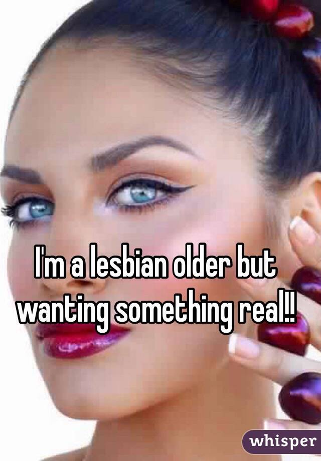 I'm a lesbian older but wanting something real!! 