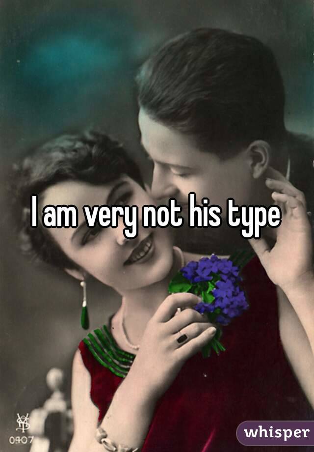 I am very not his type