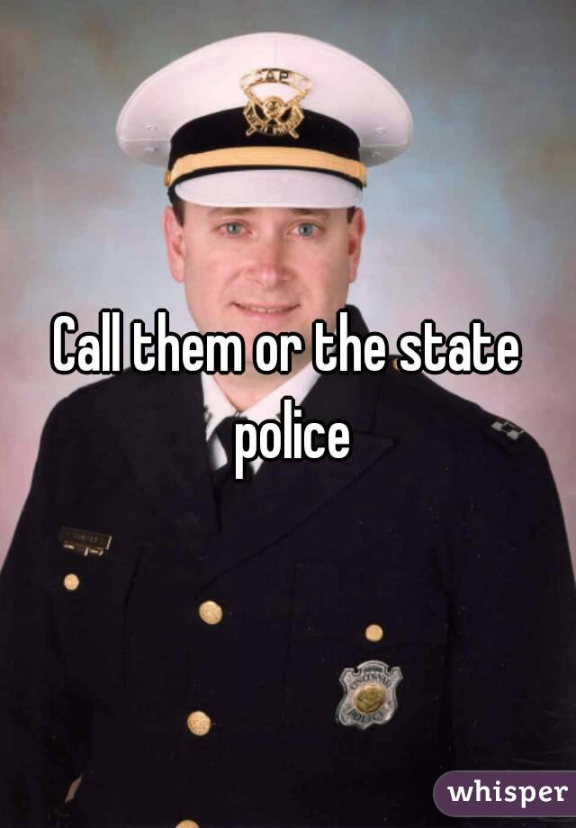 Call them or the state police