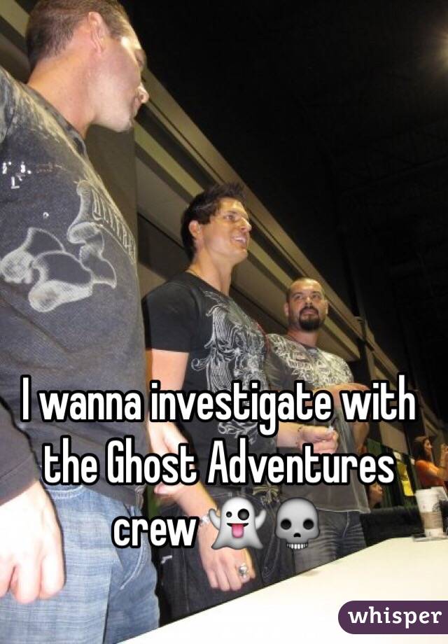 I wanna investigate with the Ghost Adventures crew 👻💀