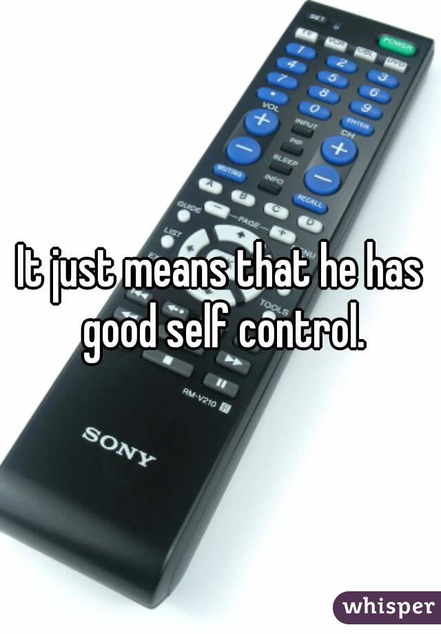 It just means that he has good self control.
