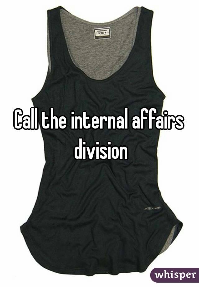 Call the internal affairs division
