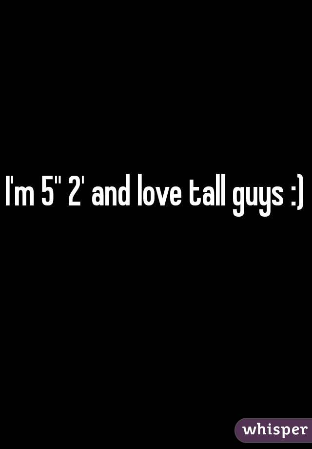 
I'm 5" 2' and love tall guys :)