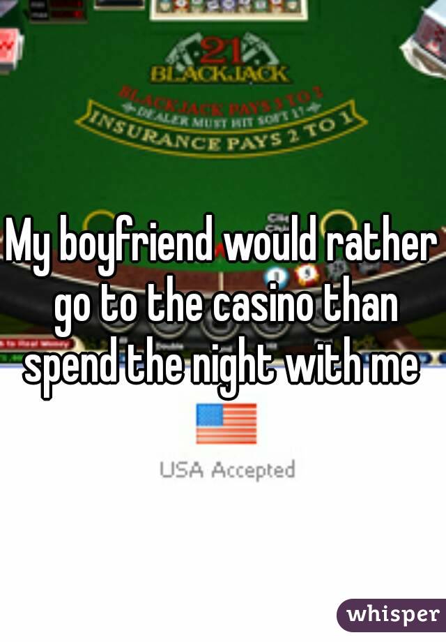 My boyfriend would rather go to the casino than spend the night with me 