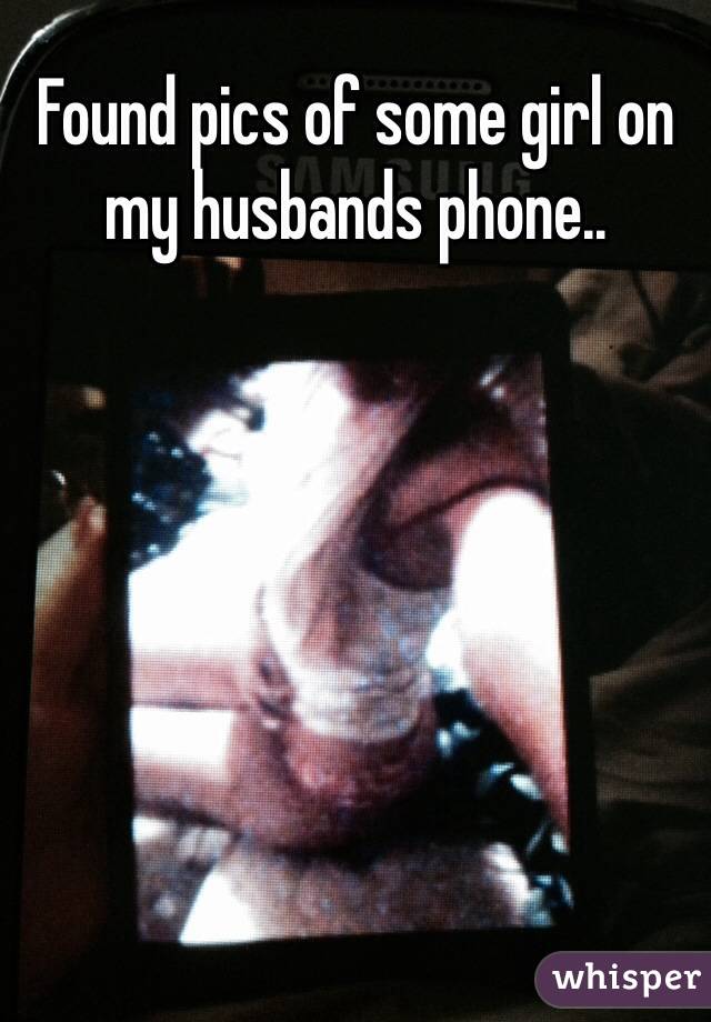Found pics of some girl on my husbands phone..