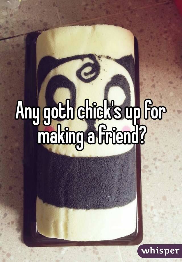 Any goth chick's up for making a friend?