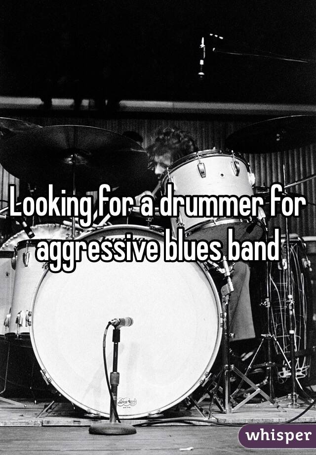 Looking for a drummer for aggressive blues band 