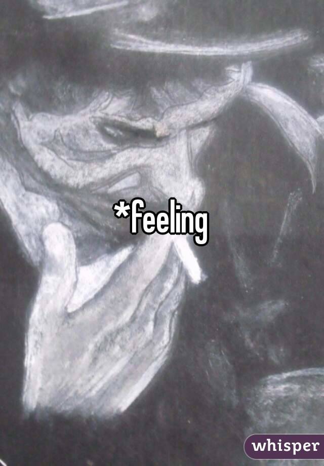 *feeling
