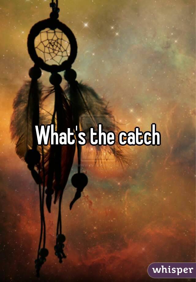 What's the catch