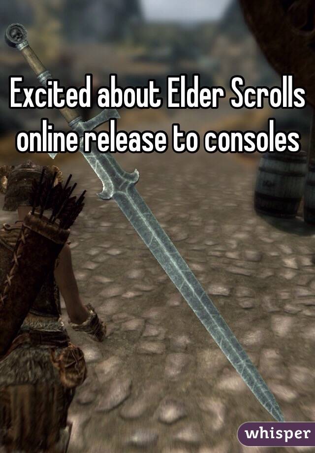 Excited about Elder Scrolls online release to consoles
