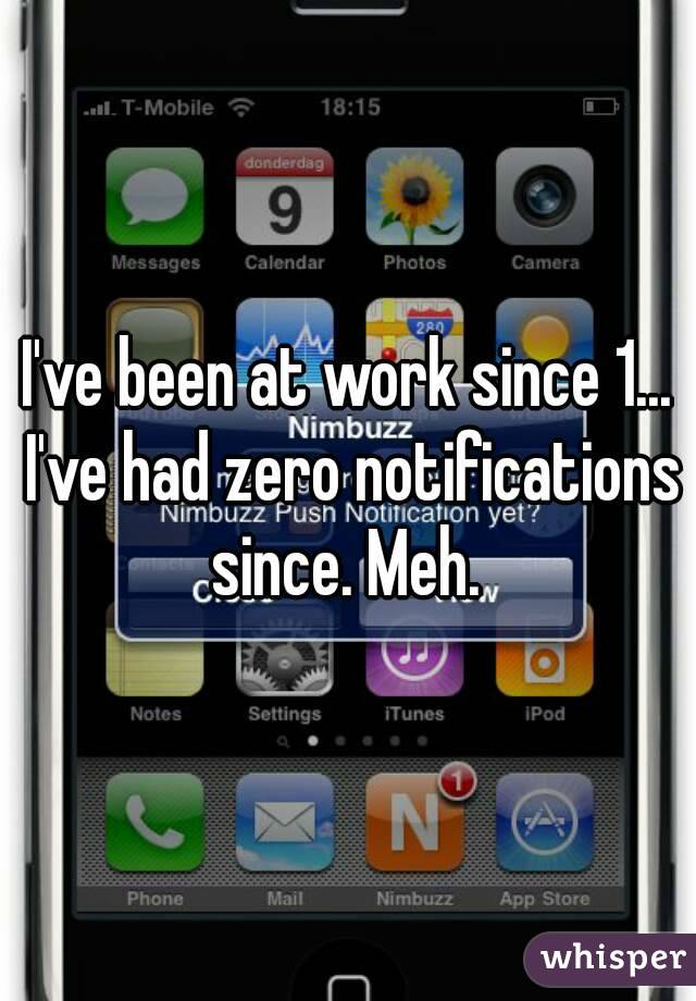 I've been at work since 1... I've had zero notifications since. Meh. 