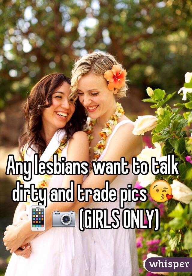 Any lesbians want to talk dirty and trade pics😘📱📷 (GIRLS ONLY)