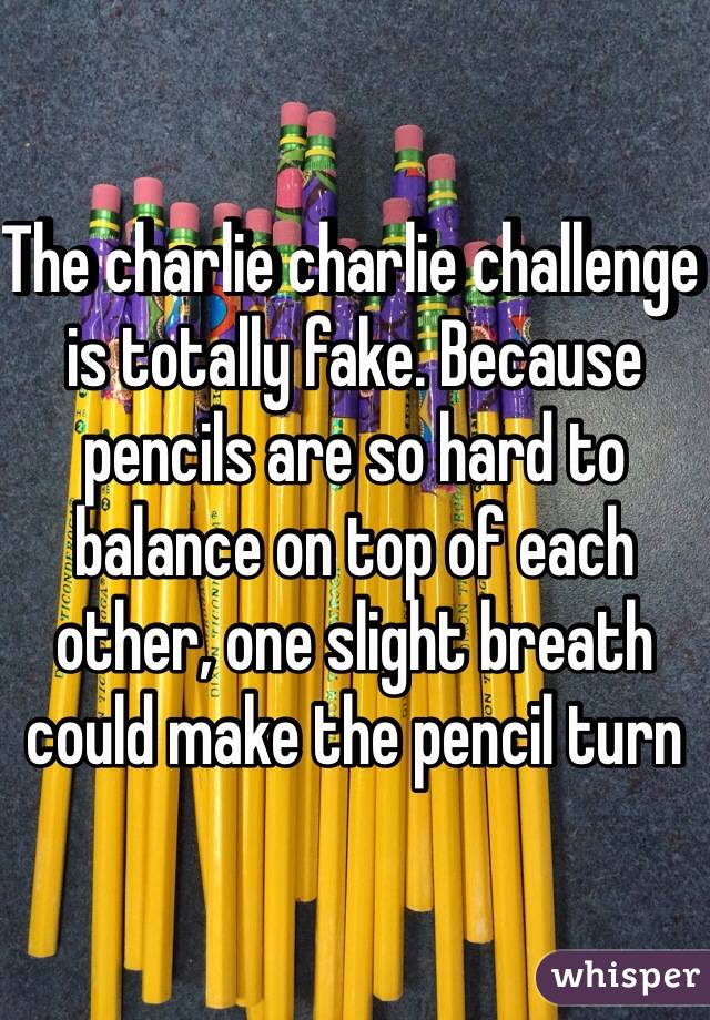 The charlie charlie challenge is totally fake. Because pencils are so hard to balance on top of each other, one slight breath could make the pencil turn