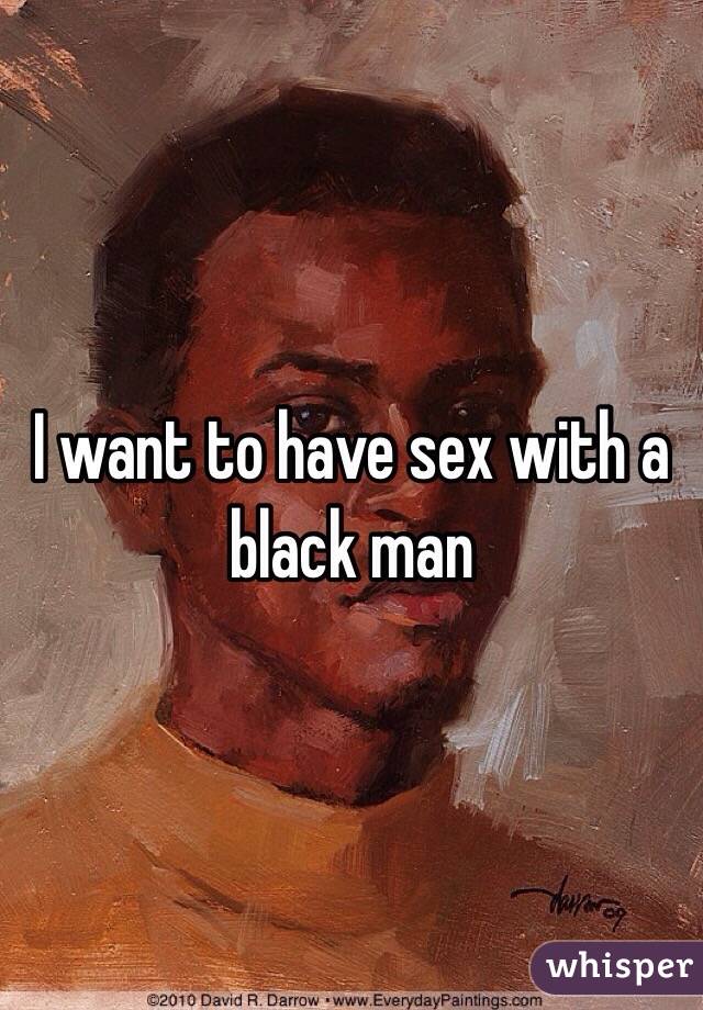 I want to have sex with a black man