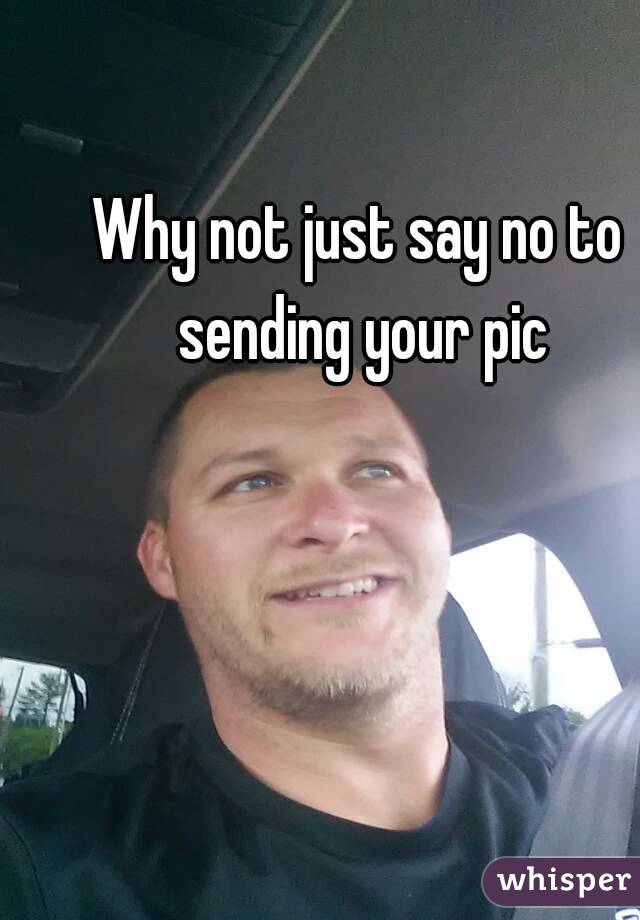 Why not just say no to sending your pic