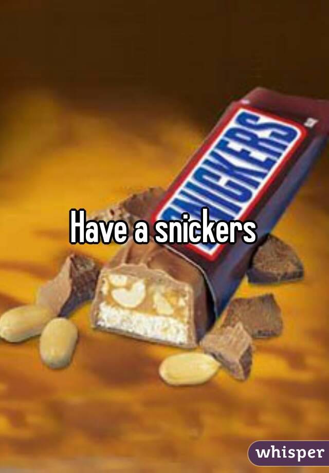 Have a snickers