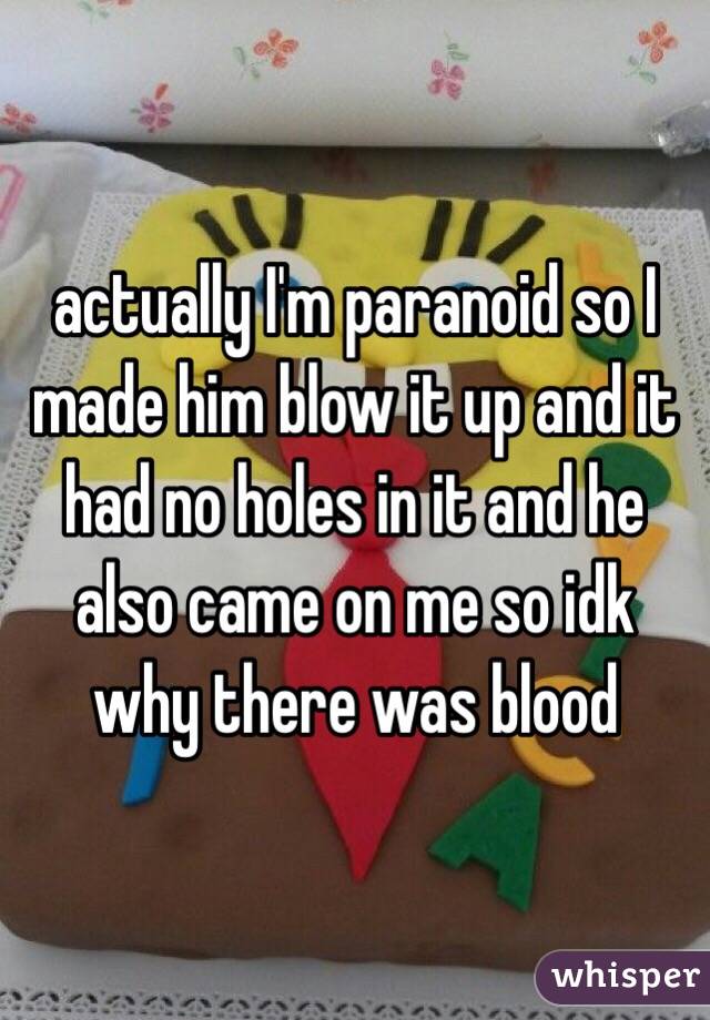 actually I'm paranoid so I made him blow it up and it had no holes in it and he also came on me so idk why there was blood