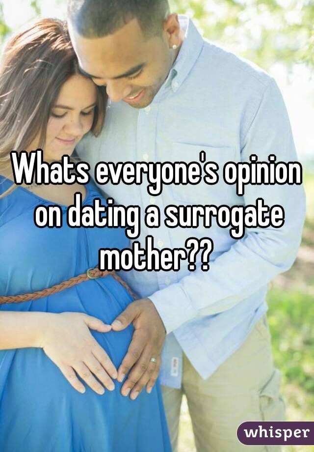 Whats everyone's opinion on dating a surrogate mother?? 