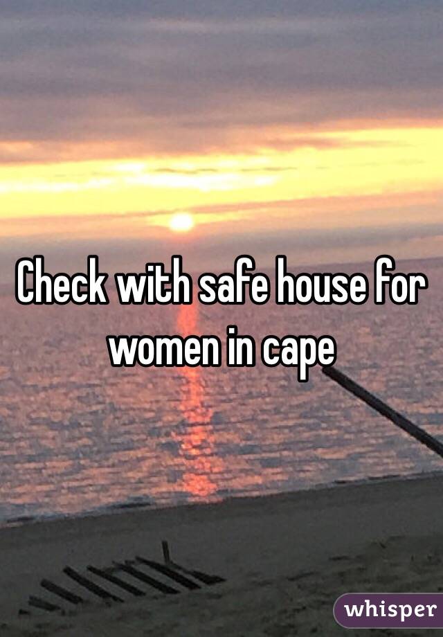 Check with safe house for women in cape