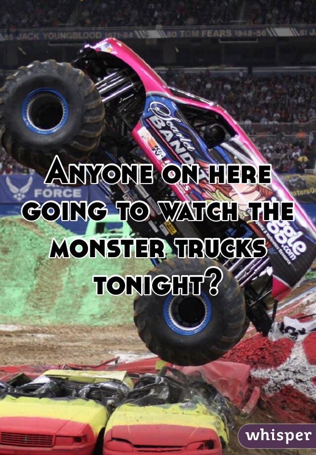 Anyone on here going to watch the monster trucks tonight? 