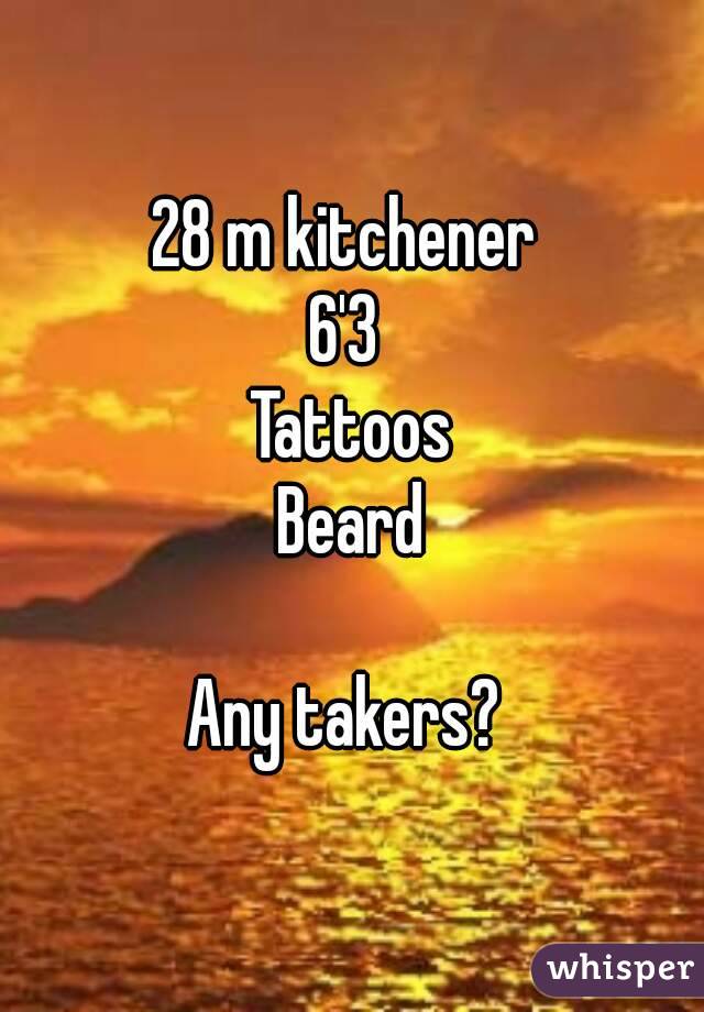 28 m kitchener 
6'3 
Tattoos
Beard

Any takers? 