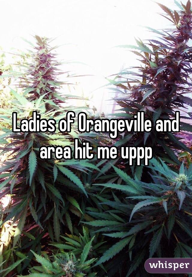 Ladies of Orangeville and area hit me uppp
