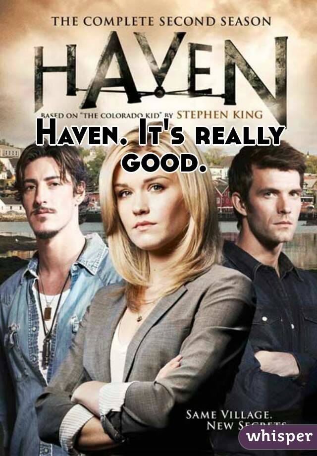 Haven. It's really good.