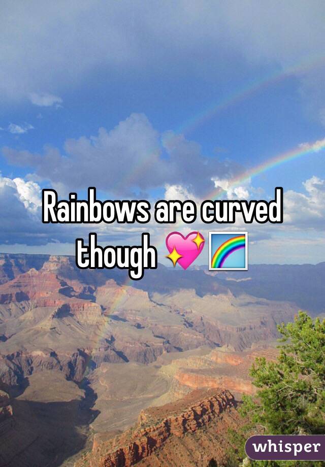 Rainbows are curved though 💖🌈