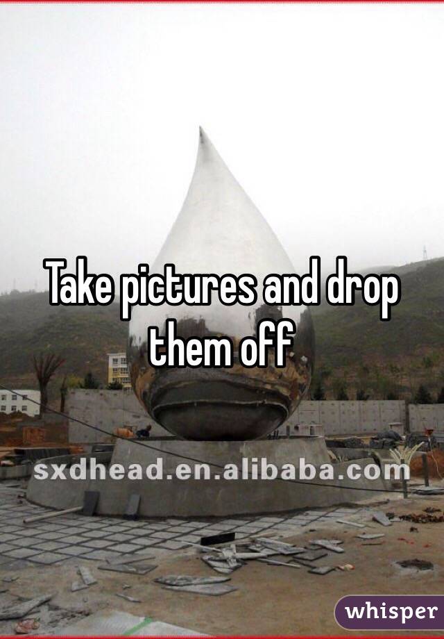 Take pictures and drop them off
