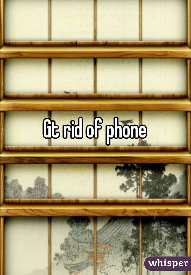Gt rid of phone