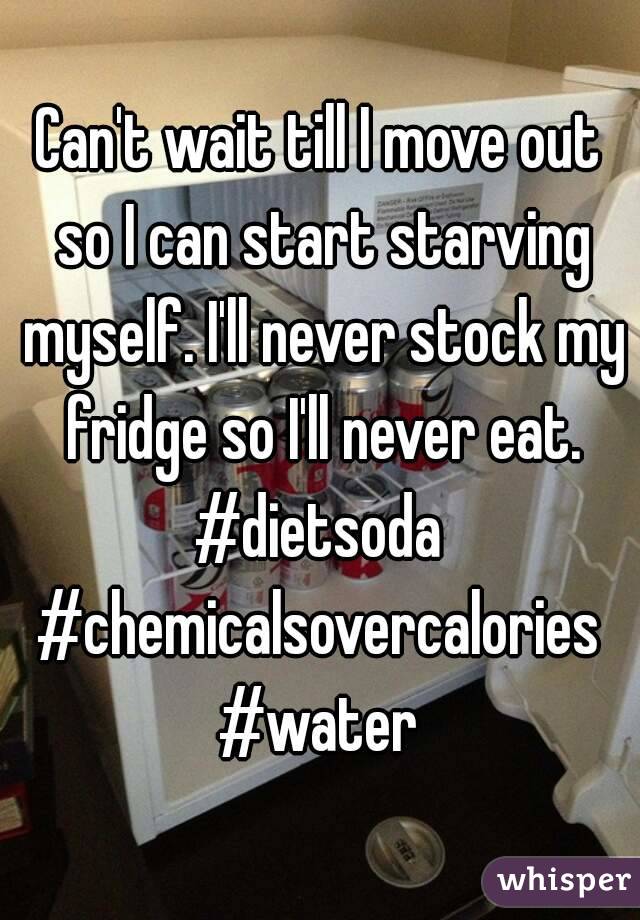 Can't wait till I move out so I can start starving myself. I'll never stock my fridge so I'll never eat.
#dietsoda
#chemicalsovercalories
#water