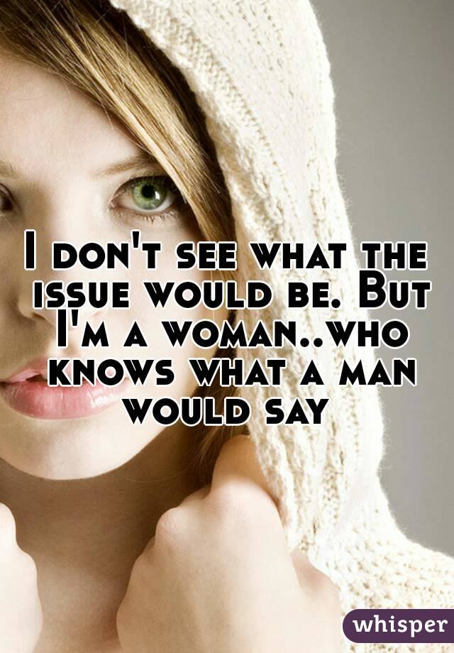 I don't see what the issue would be. But I'm a woman..who knows what a man would say 