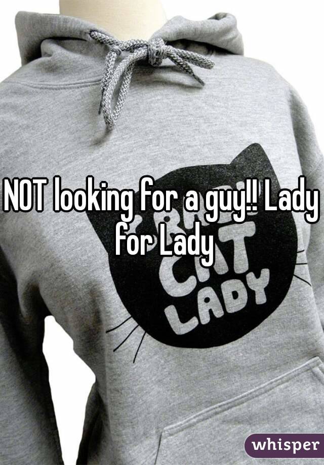 NOT looking for a guy!! Lady for Lady