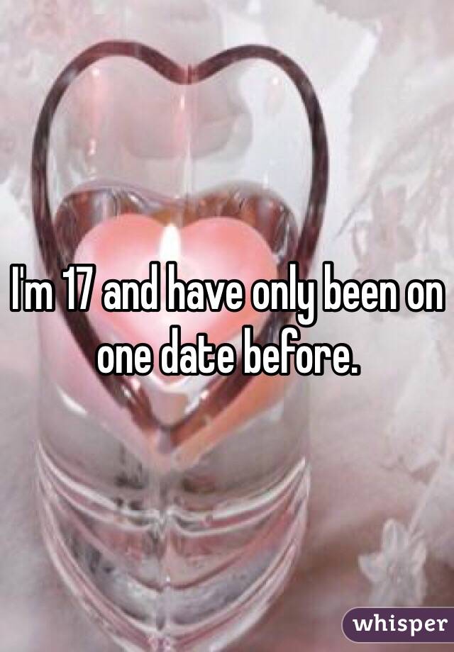 I'm 17 and have only been on one date before.