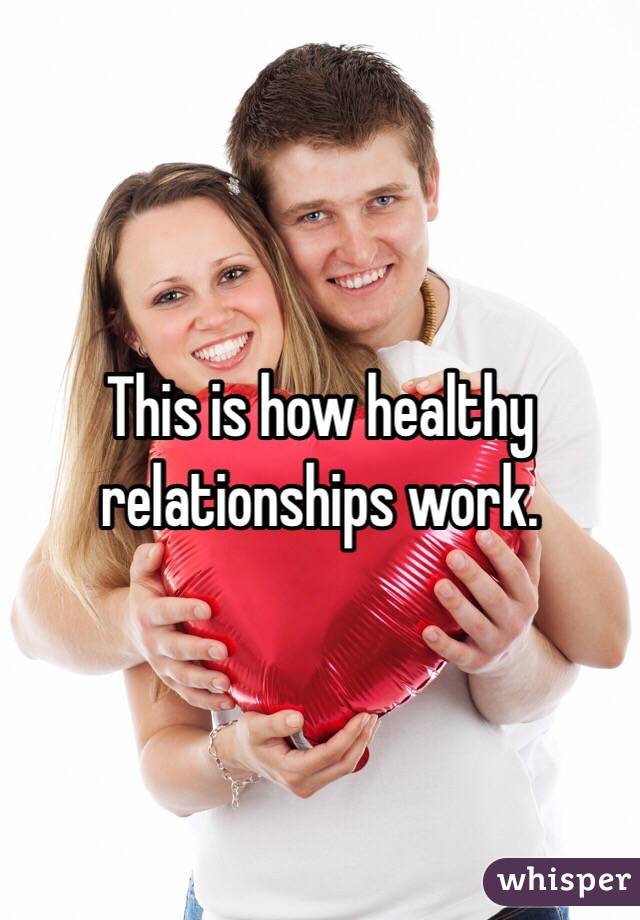 This is how healthy relationships work. 