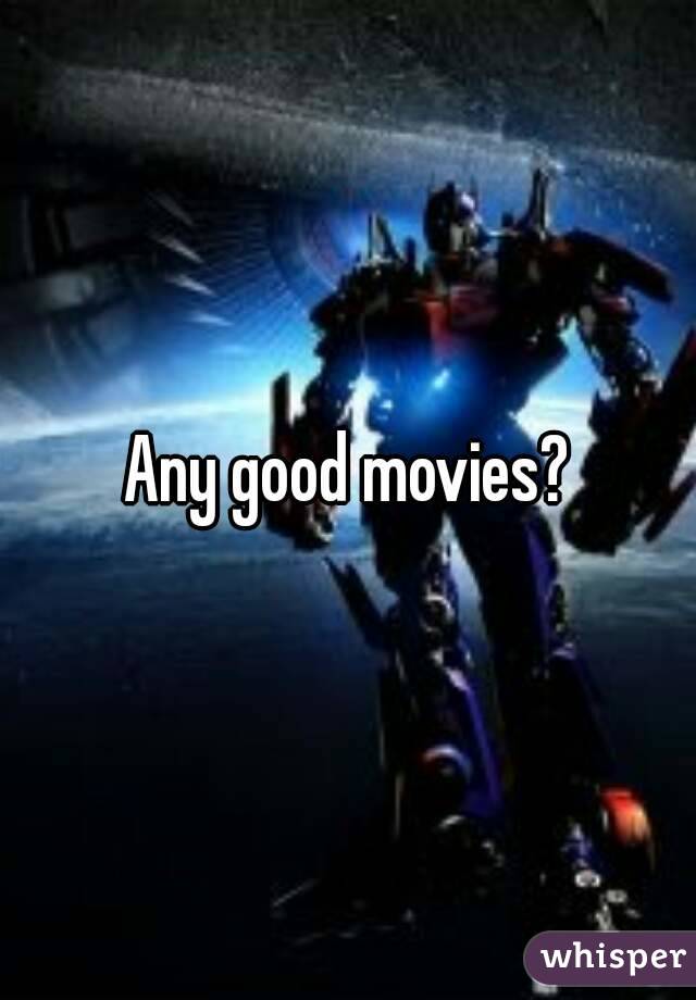 Any good movies?