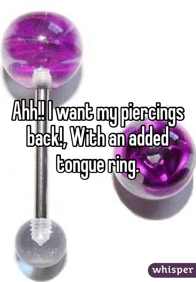 Ahh!! I want my piercings back!, With an added tongue ring.