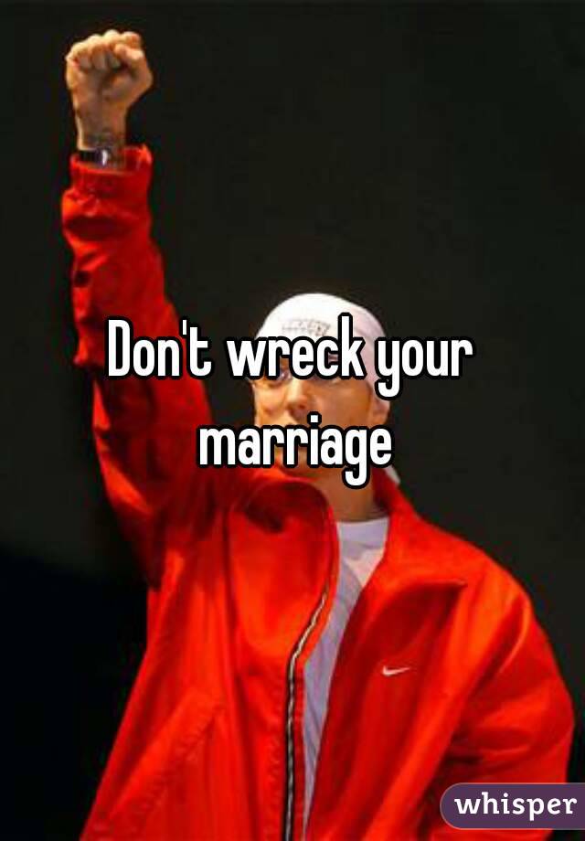 Don't wreck your marriage