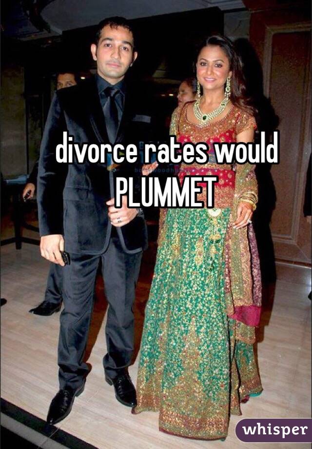 divorce rates would PLUMMET 