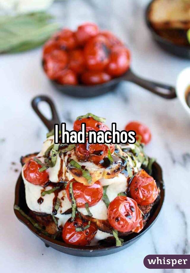 I had nachos