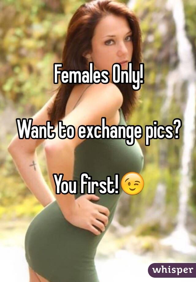Females Only!

Want to exchange pics?

You first!😉